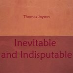Inevitable and indisputable cover image