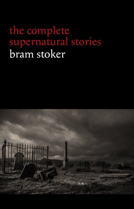 Cover image for Bram Stoker: The Complete Supernatural Stories (13 tales of horror and mystery: Dracula's Guest,