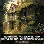 Rubble and Roseleaves, and Things of That Kind cover image