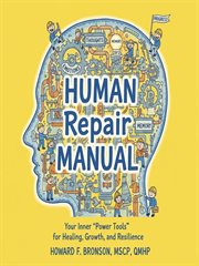The Human Repair Manual : Your Power Tools For Healing, Growth And Resilience cover image