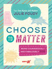 Choose to matter : being courageously and fabulously you cover image