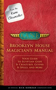 From the Kane chronicles: Brooklyn House magician's manual : your guide to Egyptian gods & creatures, glyphs & spells, & more cover image