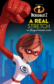 Incredibles 2: a real stretch. An Elastigirl Prequel Story cover image