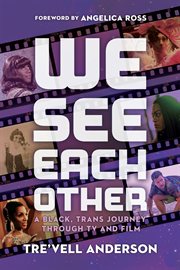 We See Each Other : A Black, Trans Journey Through TV and Film cover image
