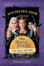 Witches Run Amok : The Oral History of Disney's Hocus Pocus cover image