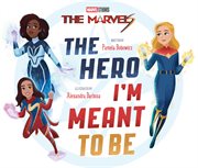 The Marvels : The Hero I'm Meant to Be cover image