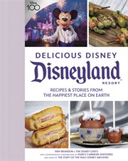 Delicious Disney : Disneyland. Recipes & Stories from The Happiest Place on Earth. Disney Editions: Delicious Disney cover image