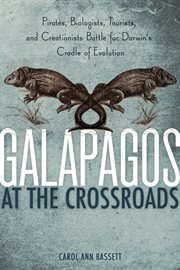 Galapagos at the crossroads : pirates, biologists, tourists, and creationists battle for Darwin's cradle of evolution cover image