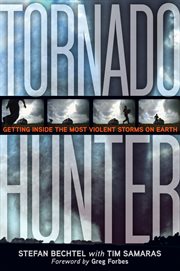 Tornado hunter. Getting Inside the Most Violent Storms on Earth cover image