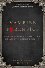 Vampire forensics. Uncovering the Origins of an Enduring Legend cover image