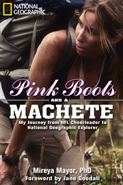 Pink boots and a machete : my journey from NFL cheerleader to National Geographic explorer cover image