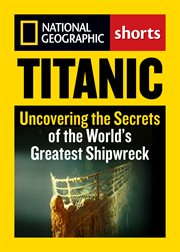 Titanic. Uncovering the Secrets of the World's Greatest Shipwreck cover image