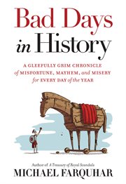Bad days in history : a gleefully grim chronicle of misfortune, mayhem, and misery for every day of the year cover image