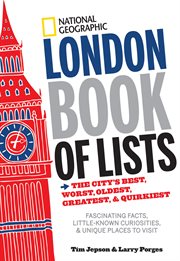 National geographic london book of lists. The City's Best, Worst, Oldest, Greatest, and Quirkiest cover image