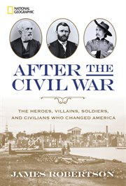 After the Civil War : the heroes, villains, soldiers, and civilians who changed America cover image