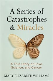 A series of catastrophes and miracles. A True Story of Love, Science, and Cancer cover image