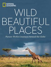 Wild, beautiful places : picture-perfect journeys around the globe cover image