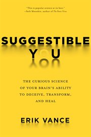 Suggestible you. The Curious Science of Your Brain's Ability to Deceive, Transform, and Heal cover image