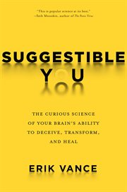 Suggestible you. The Curious Science of Your Brain's Ability to Deceive, Transform, and Heal cover image