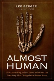 Almost human. The Astonishing Tale of Homo Naledi and the Discovery That Changed Our Human Story cover image