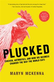 Plucked. Chicken, Antibiotics, and How Big Business Changed the Way We Eat cover image