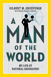 A man of the world : my life at National Geographic cover image