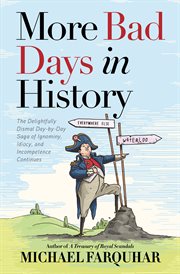 More bad days in history : the delightfully dismal, day-by-day saga of ignominy, idiocy, and incompetence continues cover image