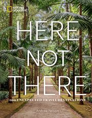 Here Not There : 100 Unexpected Travel Destinations cover image