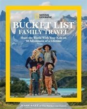 National Geographic Bucket List Family Travel : Share the World With Your Kids on 50 Adventures of a Lifetime cover image