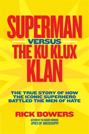 Superman versus the ku klux klan. The True Story of How the Iconic Superhero Battled the Men of Hate cover image
