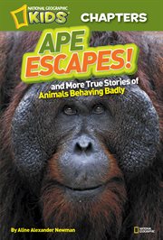 National geographic kids chapters: ape escapes. and More True Stories of Animals Behaving Badly cover image