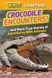 National geographic kids chapters: crocodile encounters. and More True Stories of Adventures with Animals cover image