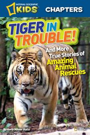 National geographic kids chapters: tiger in trouble!. and More True Stories of Amazing Animal Rescues cover image