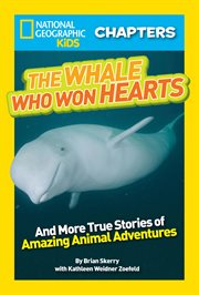 National geographic kids chapters: the whale who won hearts. And More True Stories of Adventures with Animals cover image