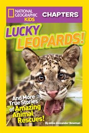 National geographic kids chapters: lucky leopards. And More True Stories of Amazing Animal Rescues cover image