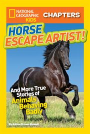 National geographic kids chapters: horse escape artist. And More True Stories of Animals Behaving Badly cover image