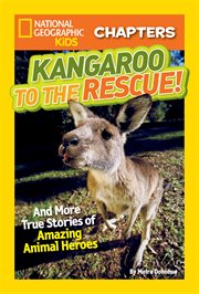National geographic kids chapters: kangaroo to the rescue!. And More True Stories of Amazing Animal Heroes cover image