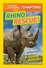 National geographic kids chapters: rhino rescue. And More True Stories of Saving Animals cover image