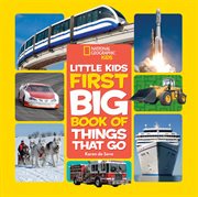 National geographic little kids first big book of things that go cover image
