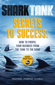 Shark Tank secrets to success: how to propel your business from the bank to the tank cover image