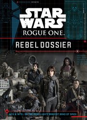 Star Wars : Rogue One : Rebel dossier : info & intel on the rebellion's bravest band of spies cover image