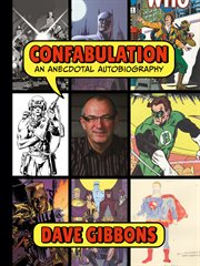 Confabulation: An Anecdotal Autobiography by Dave Gibbons : An Anecdotal Autobiography by Dave Gibbons cover image