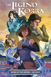 The Legend of Korra: Ruins of the Empire Omnibus : Ruins of the Empire Omnibus cover image