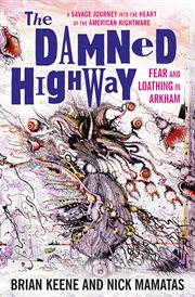 The damned highway: fear and loathing in Arkham : a savage journey into the heart of the American nightmare, and back again cover image