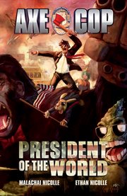 Axe cop. President of the world Volume 4, cover image