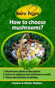 How to choose mushrooms?. Small and Handy Digital Guide to Easily Recognize Edible Mushrooms in the Woods! cover image