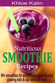 Nutritious smoothie recipes. 90+ Smoothies For Weight Loss, Detoxification, Glowing Skin & Hair And Lots More cover image