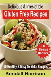 Delicious & irresistible gluten free recipes. 60 Healthy & Easy To Make Recipes cover image