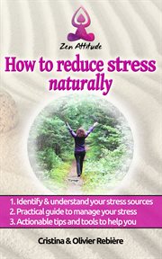 How to reduce stress naturally. A simple, easy guide to overcom stress and find your inner peace cover image