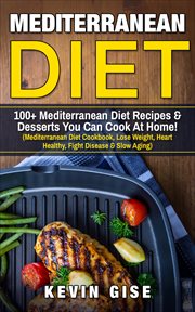 Mediterranean diet: 100+ mediterranean diet recipes & desserts you can cook at home! cover image
